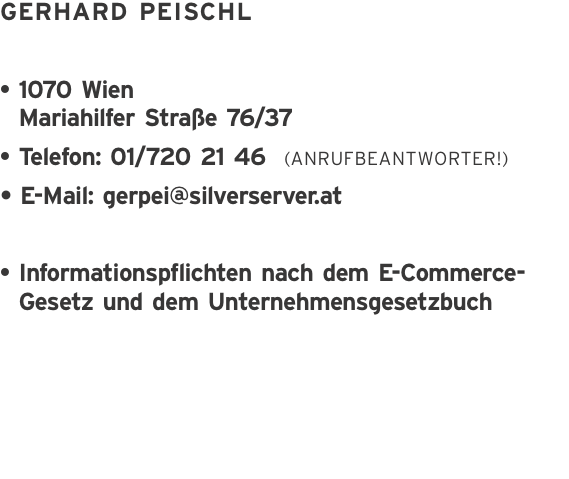 Gerhard Peischl &bull; 1070 Wien Mariahilfer Stra&szlig;e 76/37 &bull; Telefon: